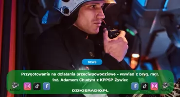  Jak przygotowuje się straż pożarna przed ryzykiem powodzi? Rozmowa z bryg. mgr. inż. Adamem Chudym z PSP W Żywcu