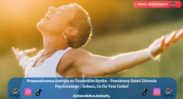 Święto Pomarańczowej Energii w Żywcu: Powiatowy Dzień Zdrowia Psychicznego pełen atrakcji i wsparcia.